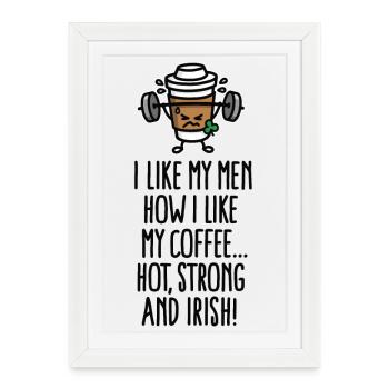 I like my men like my coffee hot, strong and Irish - Framed poster (27 × 37 cm) - white - Front