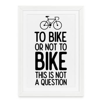 To Bike or Not To Bike. This is Not A Question - Framed poster (27 × 37 cm) - white - Front