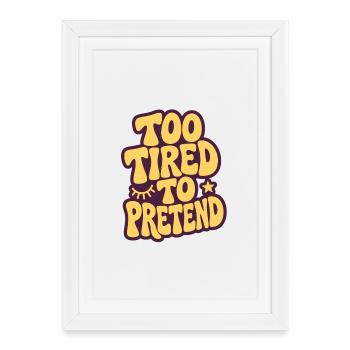 Too tired to pretend - Framed poster (27 × 37 cm) - white - Front