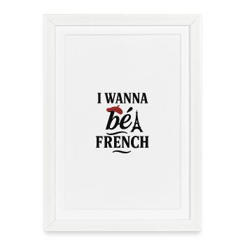 I Wanna be French T-shir culture Françaie - Affiche encadrée (27 × 37 cm) - blanc - Devant