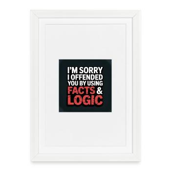I'm Sorry I Offended You by Using Facts & Logic - Framed poster (27 × 37 cm) - white - Front