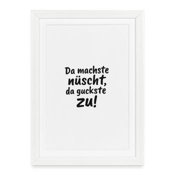 Da_machste_nuescht-_da_guckste_zu- - Affiche encadrée (27 × 37 cm) - blanc - Devant