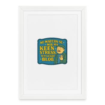 Nu_machen_se_mir_ma_Keen_Stress_ich_gugge_bloss - Affiche encadrée (27 × 37 cm) - blanc - Devant