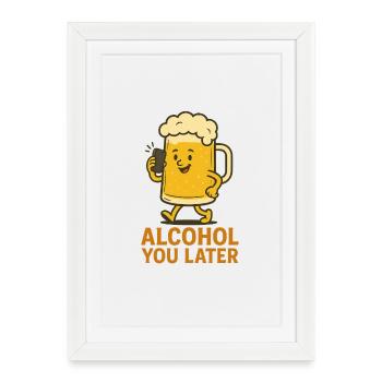 Alcohol You Later - Conception d’humour drôle - Affiche encadrée (27 × 37 cm) - blanc - Devant
