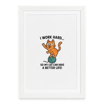 Ich arbeite hart damit Katze besser lebt - Gerahmtes Poster (27 × 37 cm) - Weiß - Vorne