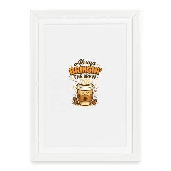 Always Bringin' The Brew – Coffee Lover - Framed poster (27 × 37 cm) - white - Front