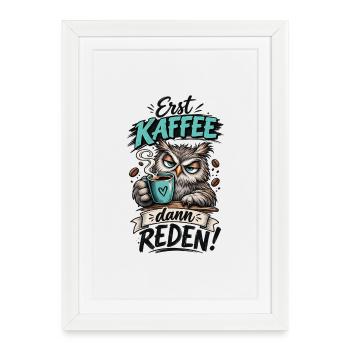 Erst Kaffee, dann reden! - Gerahmtes Poster (27 × 37 cm) - Weiß - Vorne