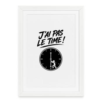 J'ai Pas Le Temps – Time - Horloge En Mouvement - Affiche encadrée (27 × 37 cm) - blanc - Devant