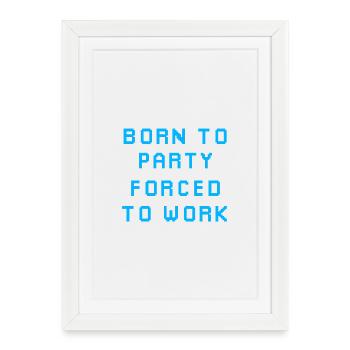 Né pour faire la fête, forcé de travailler - Affiche encadrée (27 × 37 cm) - blanc - Devant