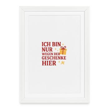 Ich bin nur wegen der Geschenke hier. - Gerahmtes Poster (27 × 37 cm) - Weiß - Vorne