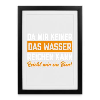 Da mir keiner Wasser reichen kann reicht mir Bier - Gerahmtes Poster (27 × 37 cm) - Schwarz - Vorne
