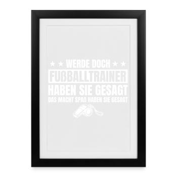 Werde doch Fußballtrainer haben sie gesagt - Gerahmtes Poster (27 × 37 cm) - Schwarz - Vorne
