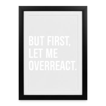 Mais d’abord, permettez-moi de réagir de manière excessive - Affiche encadrée (27 × 37 cm) - noir - Devant