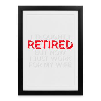 I Thought I Retired But Now Work For Wife Spruch - Framed poster (27 × 37 cm) - black - Front