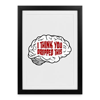 I Think You Dropped This Brain Sarcasm Humor - Framed poster (27 × 37 cm) - black - Front