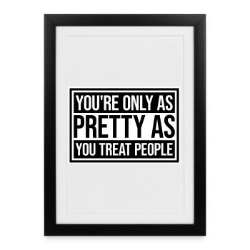 You're Only As Pretty As You Treat People Ehrlich - Framed poster (27 × 37 cm) - black - Front