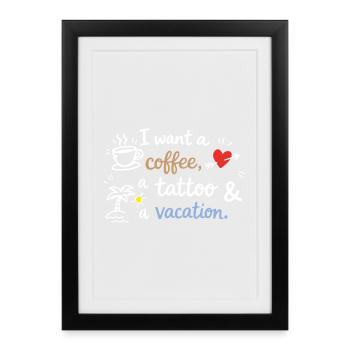 Je veux un café, un tatouage et des vacances - Affiche encadrée (27 × 37 cm) - noir - Devant