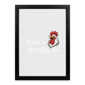 Trying to hendl this – Funny chicken saying - Framed poster (27 × 37 cm) - black - Front
