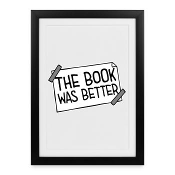 The Book Was Better Funny Bookworm Movie Saying - Framed poster (27 × 37 cm) - black - Front