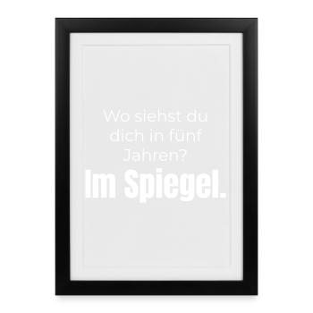 Wo siehst du dich? Im Spiegel – Spruch - Gerahmtes Poster (27 × 37 cm) - Schwarz - Vorne