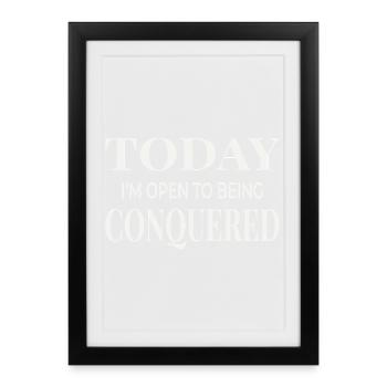 Today I’m Open to Being Conquered - Framed poster (27 × 37 cm) - black - Front