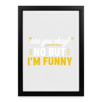 Are You Okay No But I'm Funny - Framed poster (27 × 37 cm) - black - Front