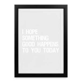 J’espère qu’il vous arrivera quelque chose de bien aujourd’hui - Affiche encadrée (27 × 37 cm) - noir - Devant