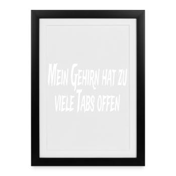 Mein Gehirn hat zu viele Tabs offen - Gerahmtes Poster (27 × 37 cm) - Schwarz - Vorne