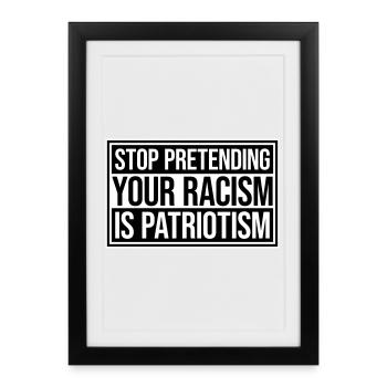 Arrêtez de faire semblant que votre racisme est une politique patriotique - Affiche encadrée (27 × 37 cm) - noir - Devant
