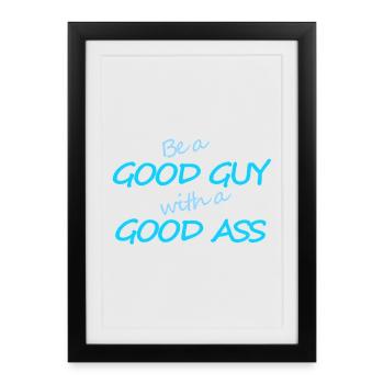 Be A Good Guy With A Good Ass – Funny Man Design - Framed poster (27 × 37 cm) - black - Front