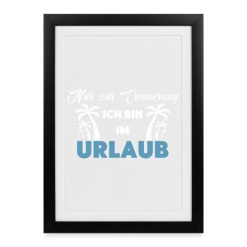 Nur zur Erinnerung: Ich bin im Urlaub! - Gerahmtes Poster (27 × 37 cm) - Schwarz - Vorne