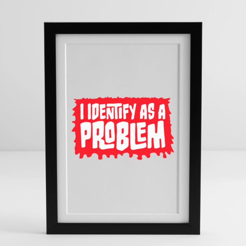 I Identify as a Problem Statement Cheeky Rebellious Framed poster (27 × 37 cm)