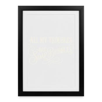 All My Troubles Are Soap Bubbles - Framed poster (27 × 37 cm) - black - Front
