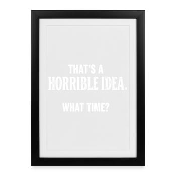 Thats a Horrible Idea What Time Funny Sarcastic - Affiche encadrée (27 × 37 cm) - noir - Devant
