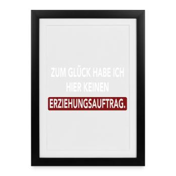 Zum Glück habe ich hier keinen Erziehungsauftrag - Gerahmtes Poster (27 × 37 cm) - Schwarz - Vorne