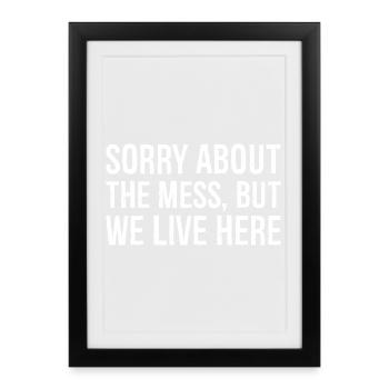 sorry about the mess but we live here - Framed poster (27 × 37 cm) - black - Front