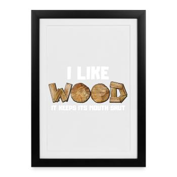 I like Wood it keeps its mouth shut - Framed poster (27 × 37 cm) - black - Front