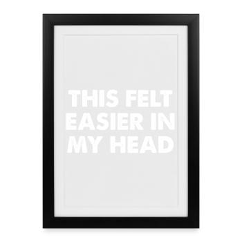 This Felt Easier in My Head - Framed poster (27 × 37 cm) - black - Front
