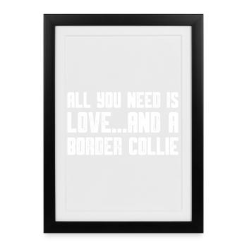 Tout ce dont vous avez besoin, c’est d’amour et d’un border collie - Affiche encadrée (27 × 37 cm) - noir - Devant