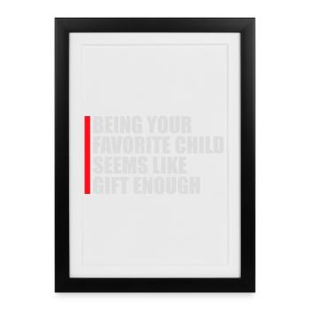 Being Your Favorite Child Seems Like Gift Enough - Framed poster (27 × 37 cm) - black - Front