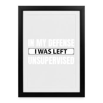 In my Defense I was left unsupervised - Framed poster (27 × 37 cm) - black - Front