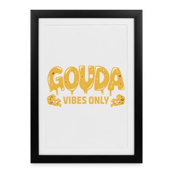 Gouda Vibes, seulement un drôle de fromage qui dit pour - Affiche encadrée (27 × 37 cm) - noir - Devant