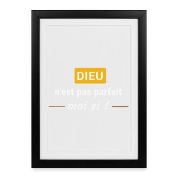 Dieu n'est pas parfait, moi si ! - Affiche encadrée (27 × 37 cm) - noir - Devant