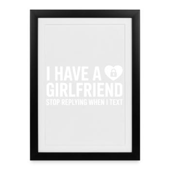 I Have A Girlfriend Stop Replying Anti Flirt Party - Framed poster (27 × 37 cm) - black - Front