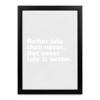 Better late than never, but never late is better - Affiche encadrée (27 × 37 cm) - noir - Devant