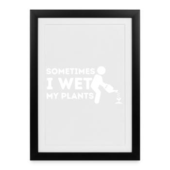 Parfois, je mouille mes plantes - Affiche encadrée (27 × 37 cm) - noir - Devant
