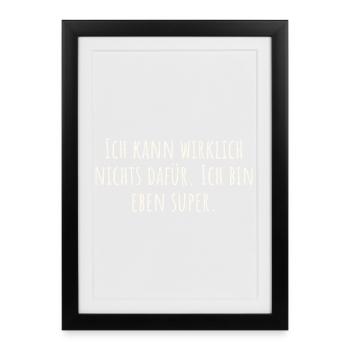 Ich kann wirklich nichts dafür. Ich bin eben super - Gerahmtes Poster (27 × 37 cm) - Schwarz - Vorne