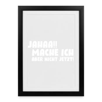 Jahaa!! Mache ich, aber nicht jetzt! - Gerahmtes Poster (27 × 37 cm) - Schwarz - Vorne