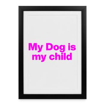 MY DOG IS MY CHILD! DOG LOVE DOG PARENTS LOVE - Framed poster (27 × 37 cm) - black - Front