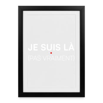 Je suis là pas vraiment humour - Affiche encadrée (27 × 37 cm) - noir - Devant